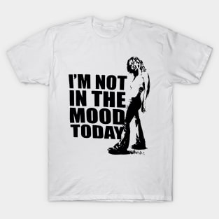 I'M NOT IN THE MOOD TODAY T-Shirt